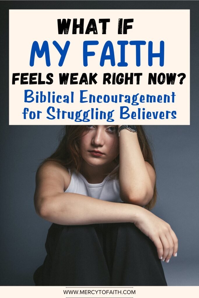 Mercy to Faith Pinterest Pins - What If My Faith Feels Weak Right Now? Biblical Encouragement for Struggling Believers